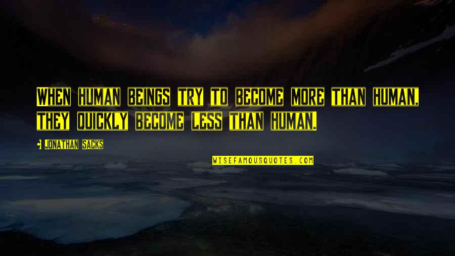 Staying Too Long Quotes By Jonathan Sacks: When human beings try to become more than