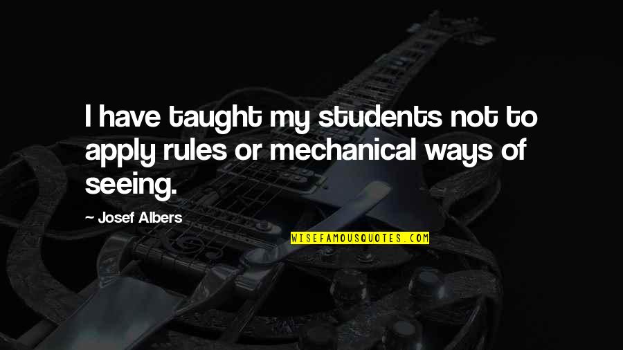 Staying Too Long Quotes By Josef Albers: I have taught my students not to apply