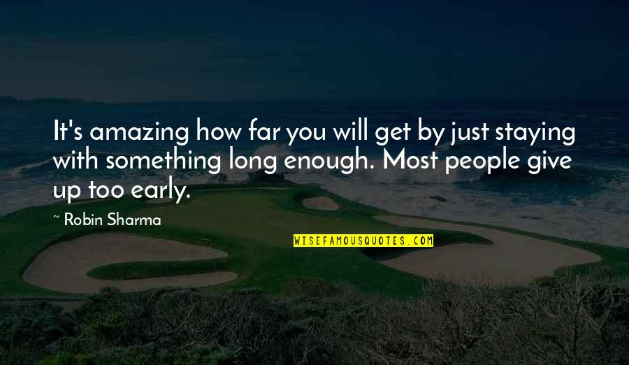Staying Too Long Quotes By Robin Sharma: It's amazing how far you will get by