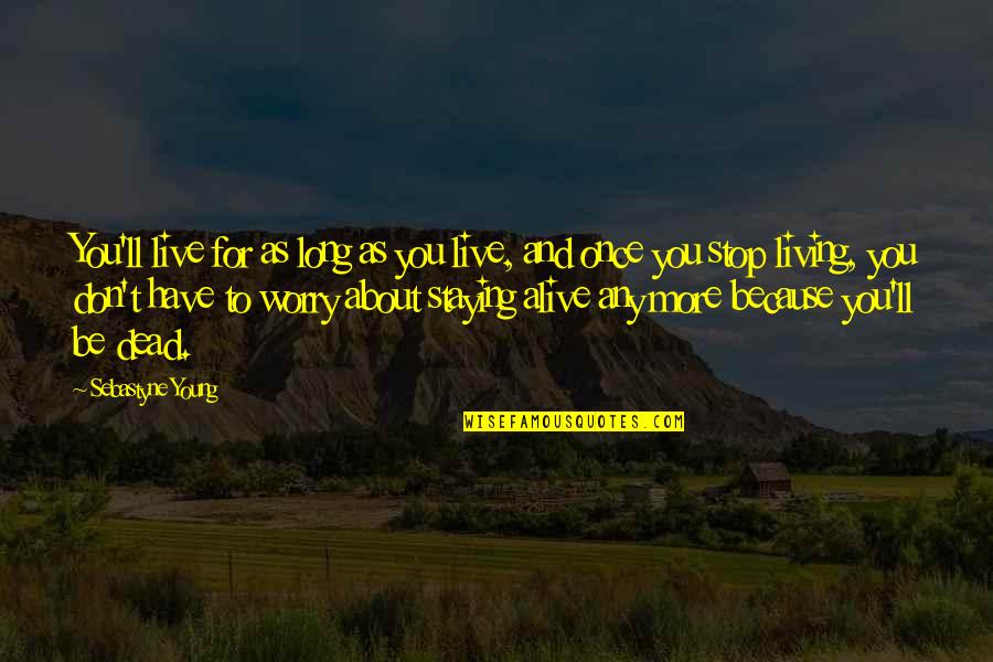Staying Too Long Quotes By Sebastyne Young: You'll live for as long as you live,