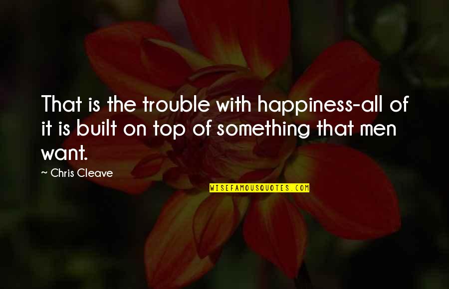 Staying True To God Quotes By Chris Cleave: That is the trouble with happiness-all of it