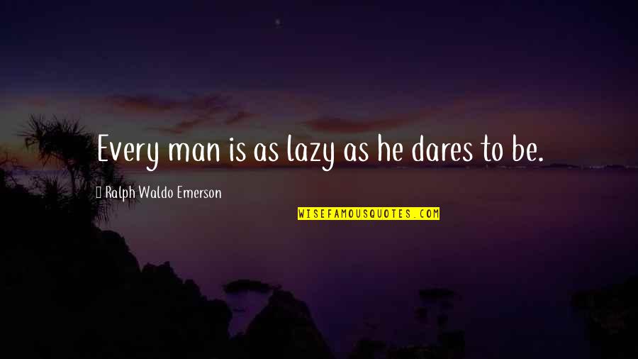 Staying True To Your Values Quotes By Ralph Waldo Emerson: Every man is as lazy as he dares
