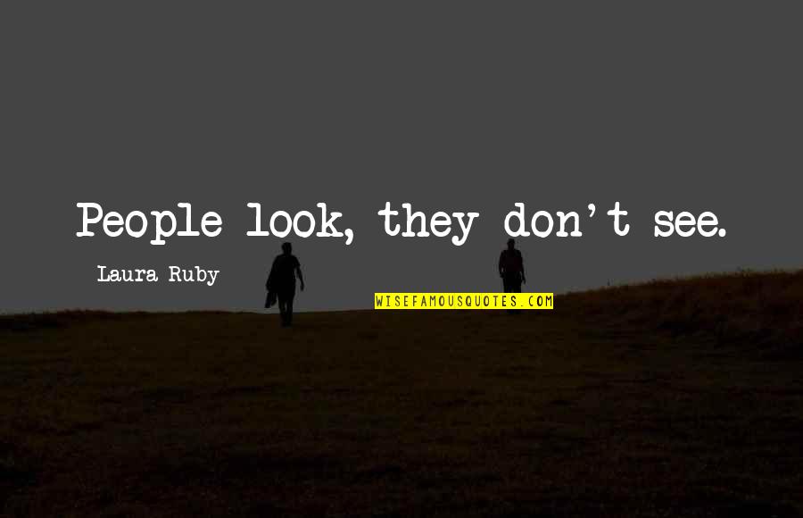 Staying True To Yourself In A Relationship Quotes By Laura Ruby: People look, they don't see.