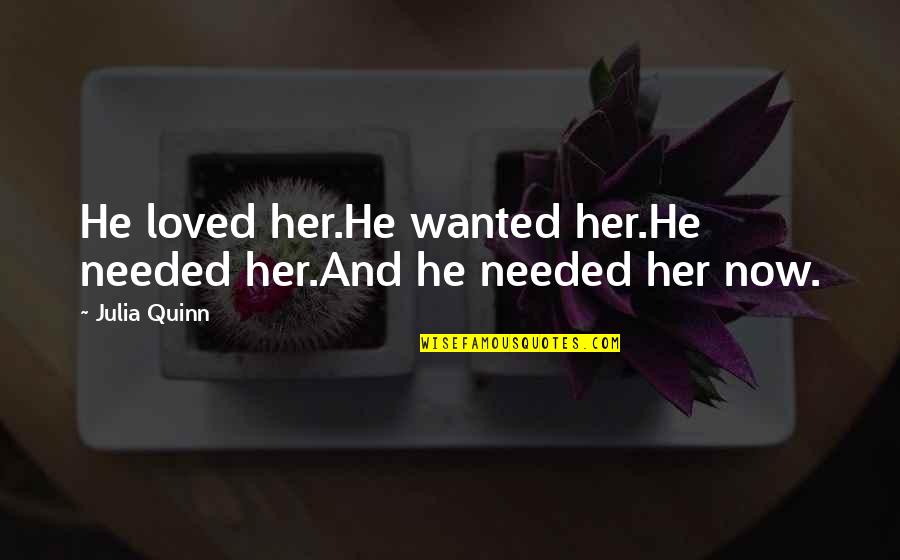 Staying Under The Radar Quotes By Julia Quinn: He loved her.He wanted her.He needed her.And he