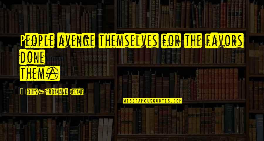 Staying Up All Night Quotes By Louis-Ferdinand Celine: People avenge themselves for the favors done them. Staying Up All Night Quotes By Louis-Ferdinand Celine: People avenge themselves for the favors done them.