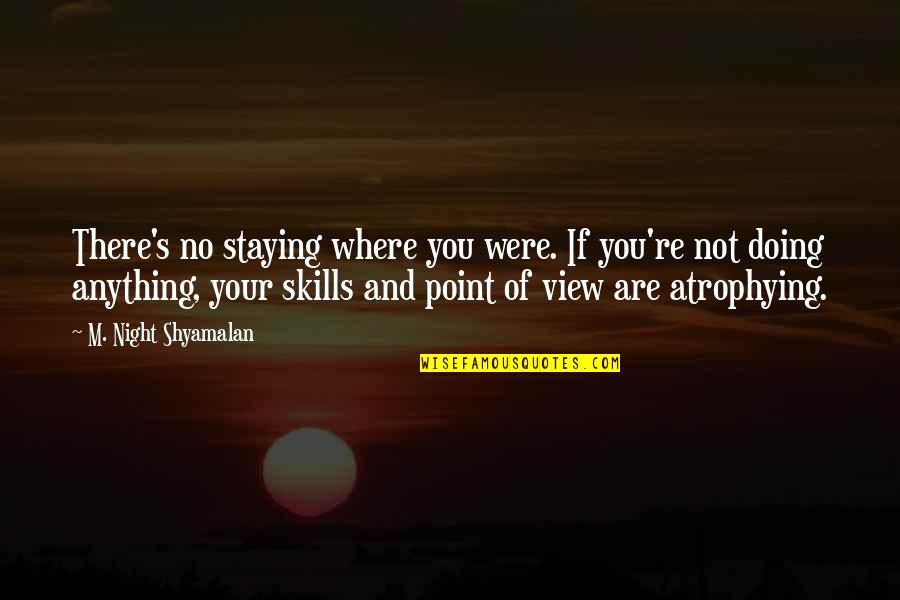 Staying Up All Night Quotes By M. Night Shyamalan: There's no staying where you were. If you're Staying Up All Night Quotes By M. Night Shyamalan: There's no staying where you were. If you're