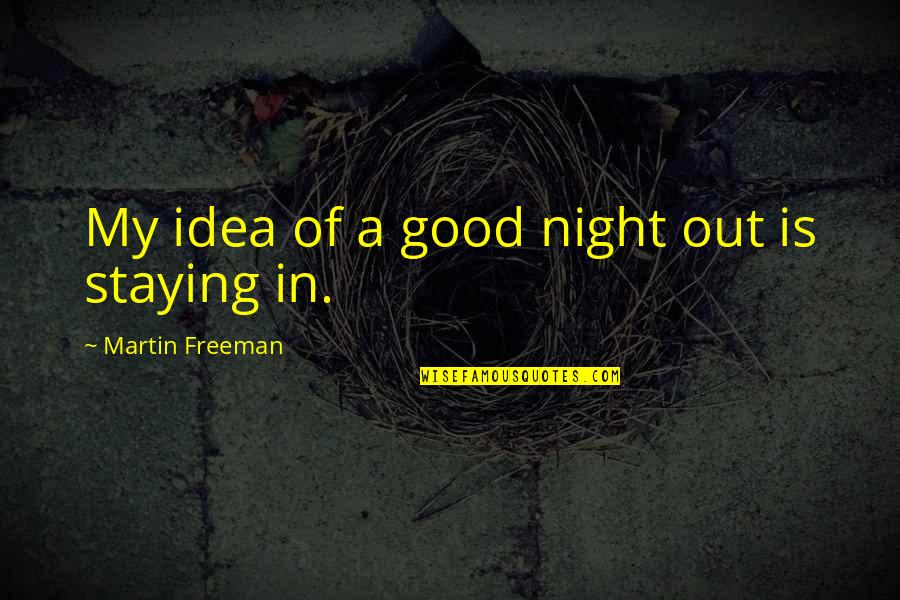 Staying Up All Night Quotes By Martin Freeman: My idea of a good night out is Staying Up All Night Quotes By Martin Freeman: My idea of a good night out is