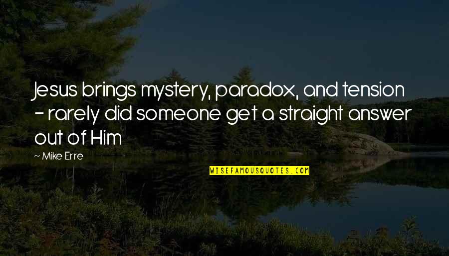 Staying Up All Night Quotes By Mike Erre: Jesus brings mystery, paradox, and tension - rarely Staying Up All Night Quotes By Mike Erre: Jesus brings mystery, paradox, and tension - rarely