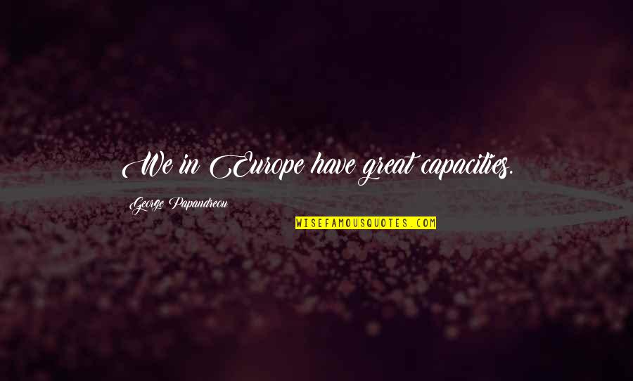 Staying Up All Night With You Quotes By George Papandreou: We in Europe have great capacities. Staying Up All Night With You Quotes By George Papandreou: We in Europe have great capacities.
