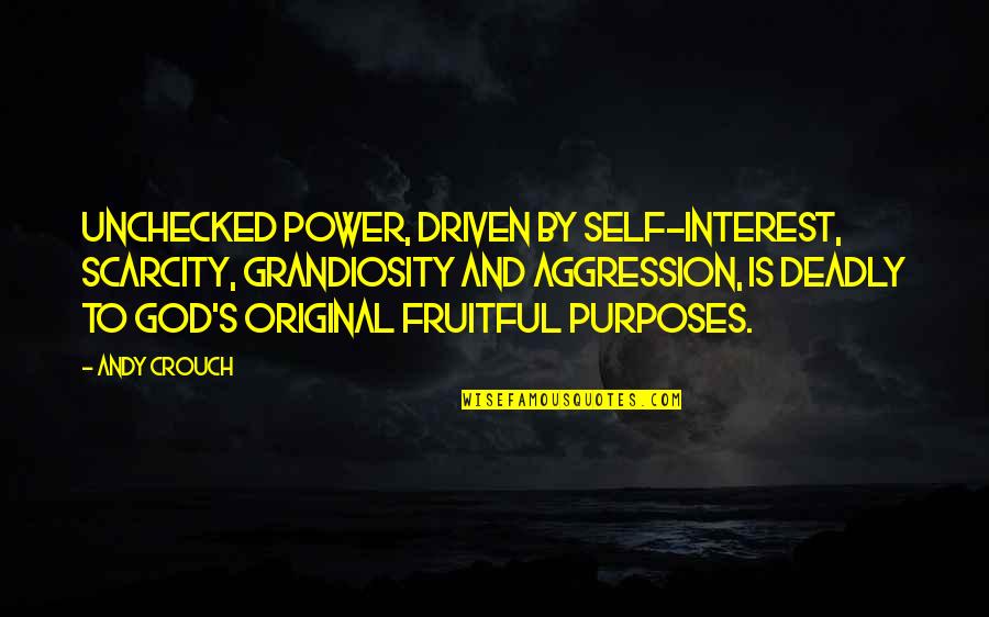 Staying Up Late At Night Quotes By Andy Crouch: Unchecked power, driven by self-interest, scarcity, grandiosity and Staying Up Late At Night Quotes By Andy Crouch: Unchecked power, driven by self-interest, scarcity, grandiosity and