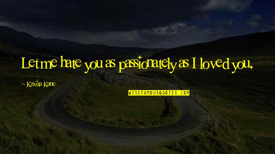 Staying Up Late At Night Quotes By Kavita Kane: Let me hate you as passionately as I Staying Up Late At Night Quotes By Kavita Kane: Let me hate you as passionately as I