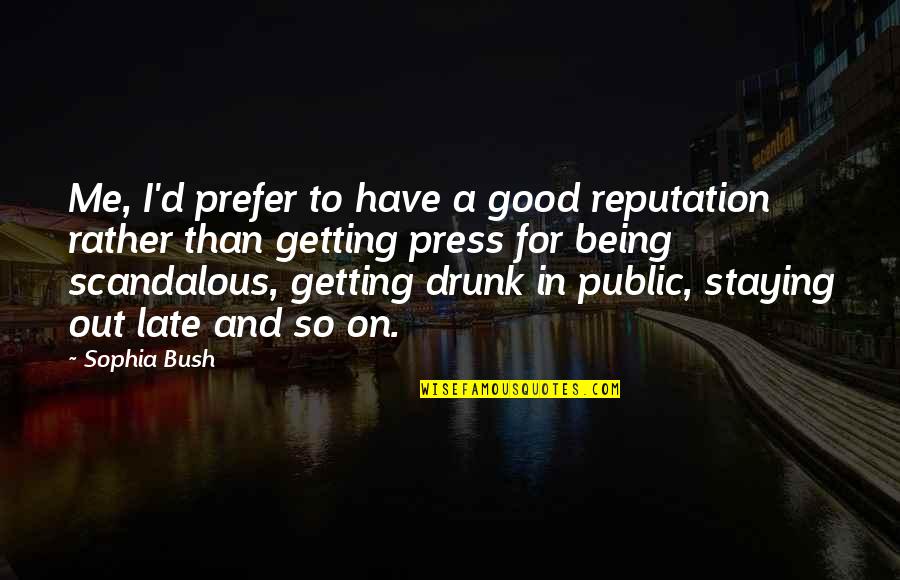 Staying Up Late Quotes By Sophia Bush: Me, I'd prefer to have a good reputation