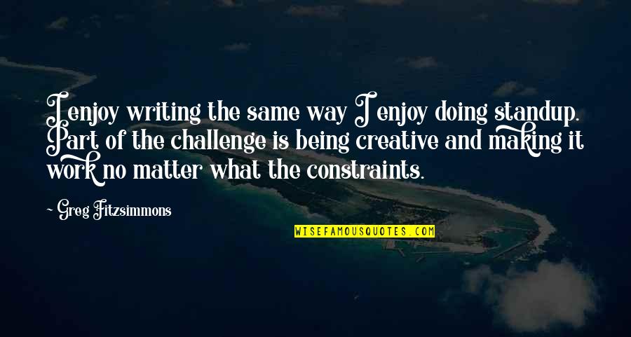 Staying Up Too Late Quotes By Greg Fitzsimmons: I enjoy writing the same way I enjoy