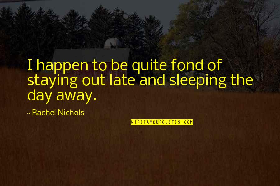 Staying Up Too Late Quotes By Rachel Nichols: I happen to be quite fond of staying