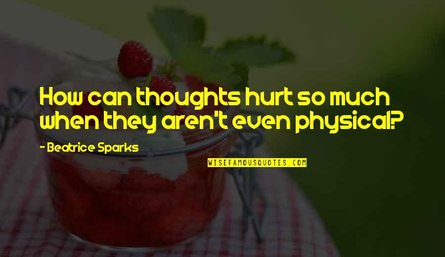 Staying Vigilant Quotes By Beatrice Sparks: How can thoughts hurt so much when they