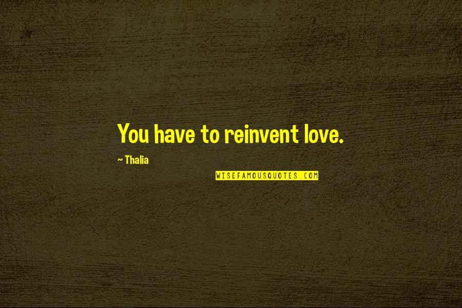 Staying With Friends Quotes By Thalia: You have to reinvent love.