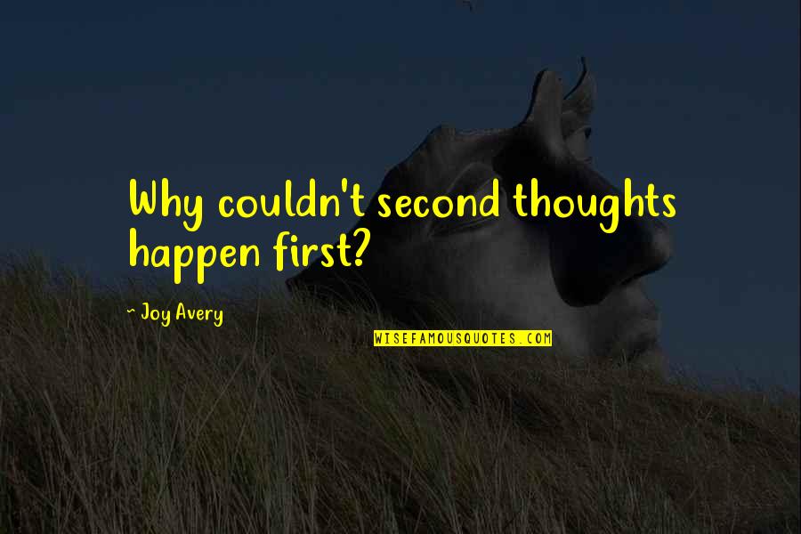 Staying With Someone Quotes By Joy Avery: Why couldn't second thoughts happen first?