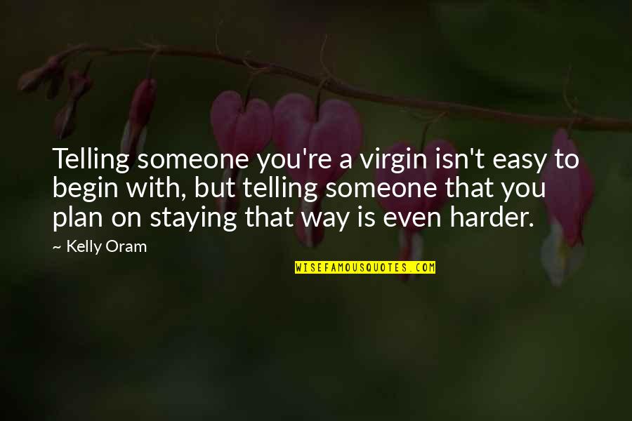 Staying With Someone Quotes By Kelly Oram: Telling someone you're a virgin isn't easy to