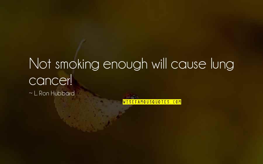 Staying With Someone Quotes By L. Ron Hubbard: Not smoking enough will cause lung cancer!