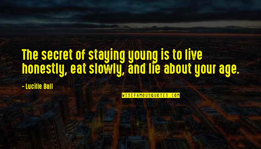 Staying Young Quotes By Lucille Ball: The secret of staying young is to live