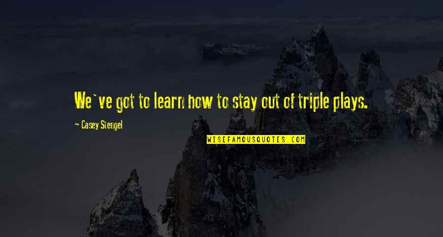 Stay'n Quotes By Casey Stengel: We've got to learn how to stay out