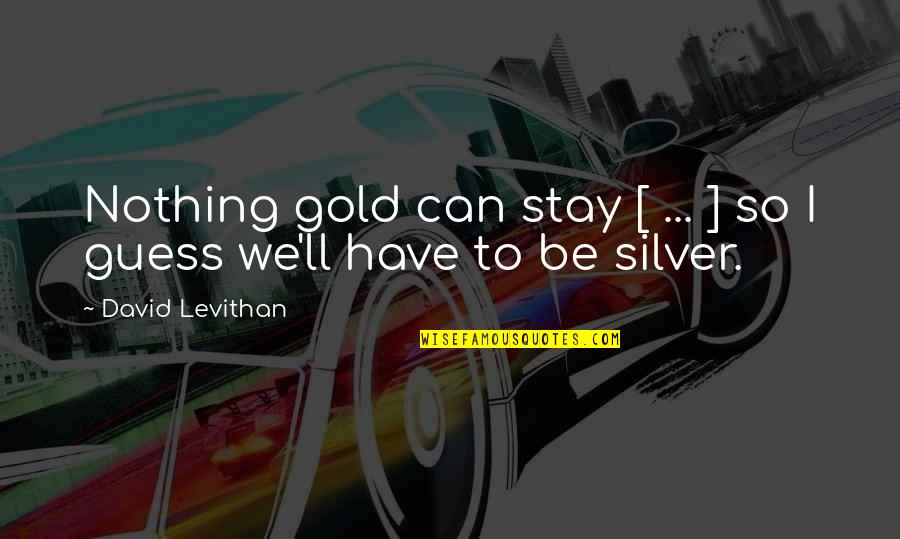 Stay'n Quotes By David Levithan: Nothing gold can stay [ ... ] so