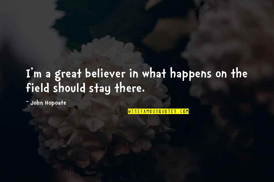 Stay'n Quotes By John Hopoate: I'm a great believer in what happens on