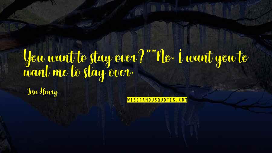 Stay'n Quotes By Lisa Henry: You want to stay over?""No. I want you
