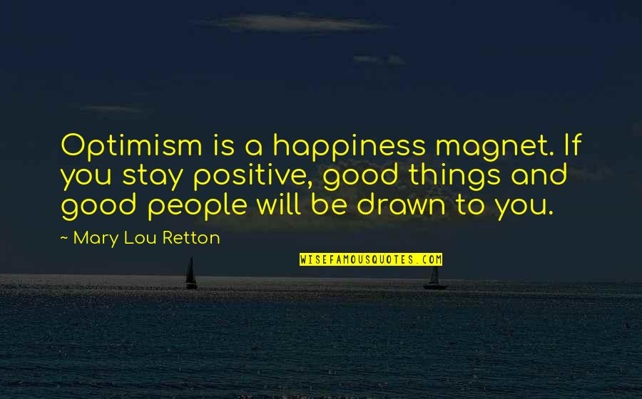 Stay'n Quotes By Mary Lou Retton: Optimism is a happiness magnet. If you stay
