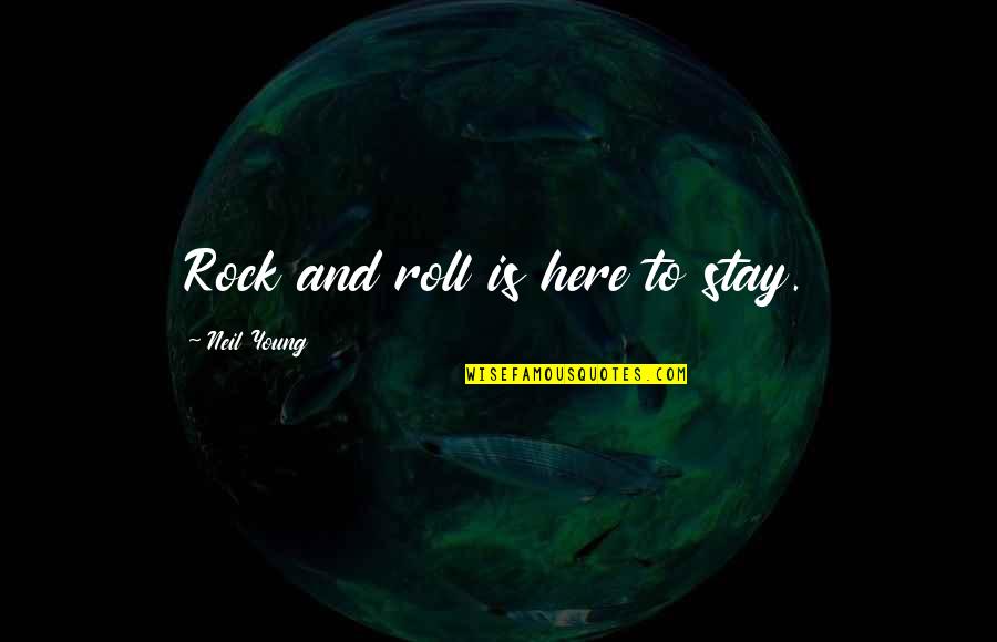 Stay'n Quotes By Neil Young: Rock and roll is here to stay.
