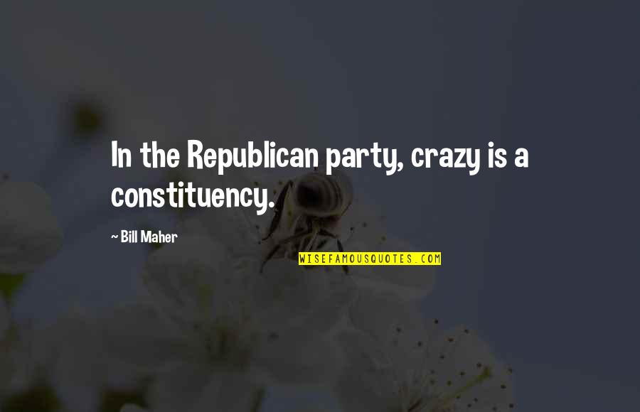 Stayner Quotes By Bill Maher: In the Republican party, crazy is a constituency.