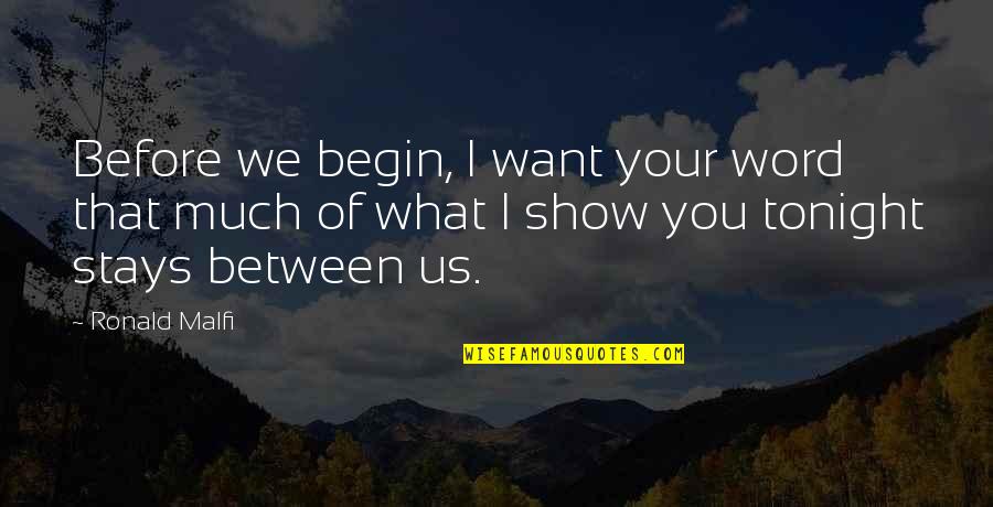 Stays Between Us Quotes By Ronald Malfi: Before we begin, I want your word that