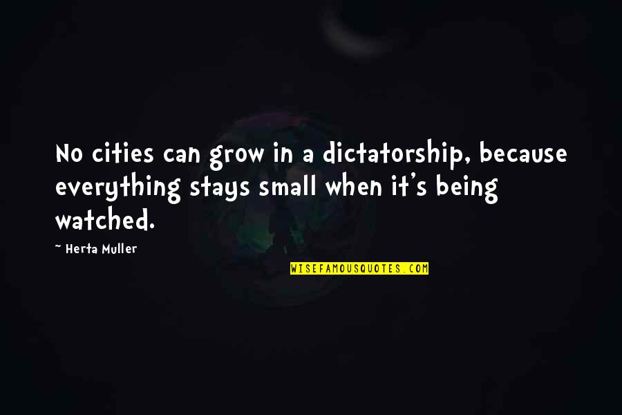 Stays Quotes By Herta Muller: No cities can grow in a dictatorship, because Stays Quotes By Herta Muller: No cities can grow in a dictatorship, because