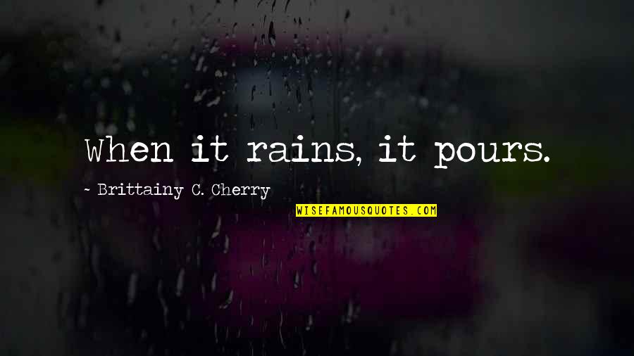 Stays Together Quotes By Brittainy C. Cherry: When it rains, it pours.