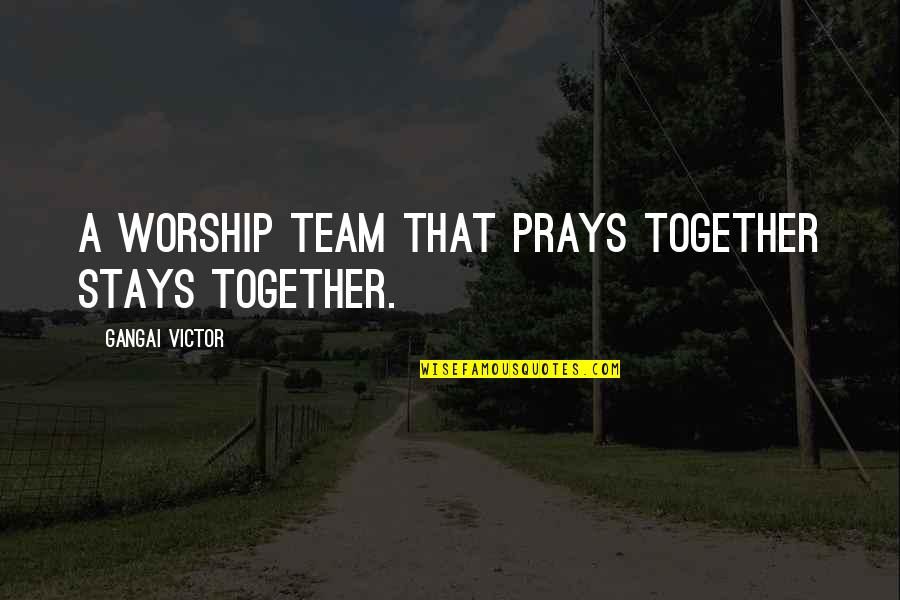 Stays Together Quotes By Gangai Victor: A worship team that prays together stays together.