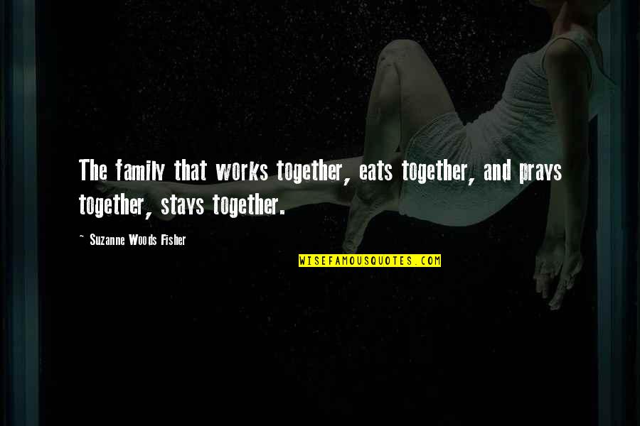 Stays Together Quotes By Suzanne Woods Fisher: The family that works together, eats together, and
