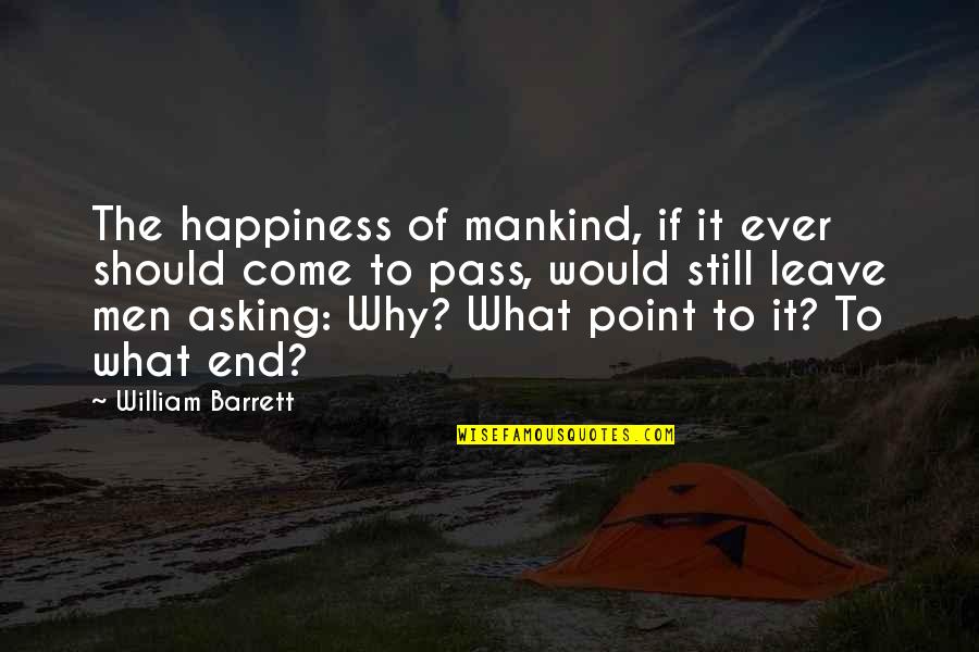 Stazak Physical Therapy Quotes By William Barrett: The happiness of mankind, if it ever should