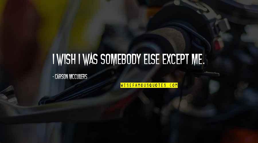 Stazama Nade Quotes By Carson McCullers: I wish I was somebody else except me. Stazama Nade Quotes By Carson McCullers: I wish I was somebody else except me.