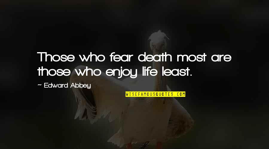 Stazama Nade Quotes By Edward Abbey: Those who fear death most are those who Stazama Nade Quotes By Edward Abbey: Those who fear death most are those who