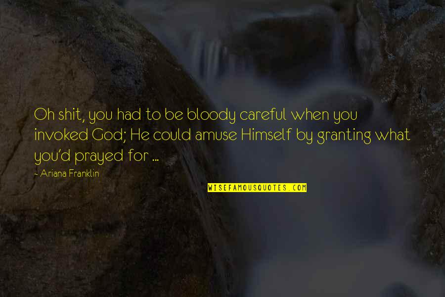 Staze Za Quotes By Ariana Franklin: Oh shit, you had to be bloody careful Staze Za Quotes By Ariana Franklin: Oh shit, you had to be bloody careful