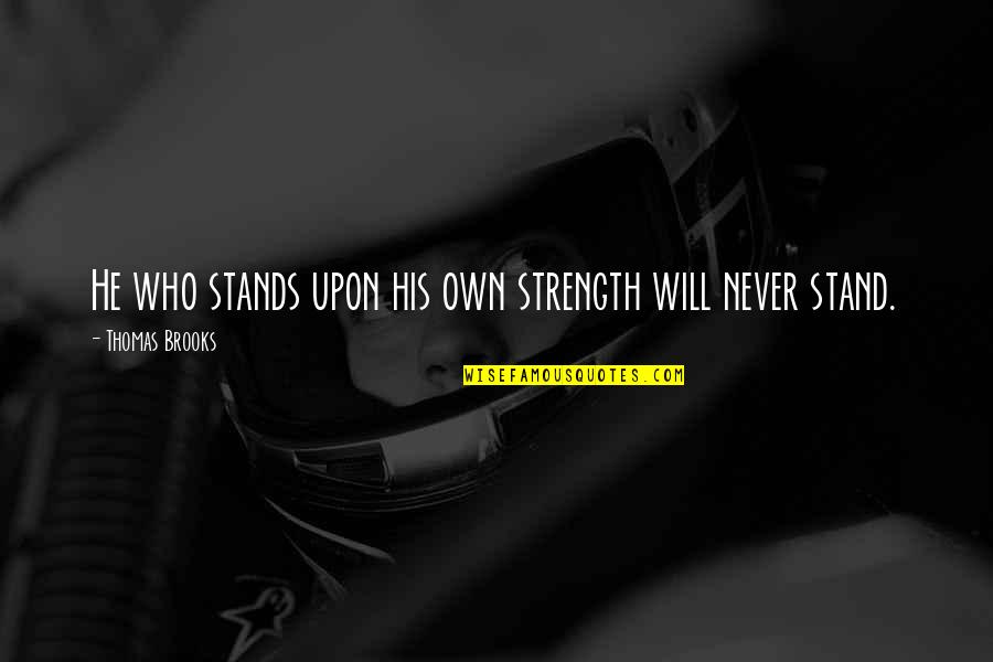 Staze Za Quotes By Thomas Brooks: He who stands upon his own strength will Staze Za Quotes By Thomas Brooks: He who stands upon his own strength will