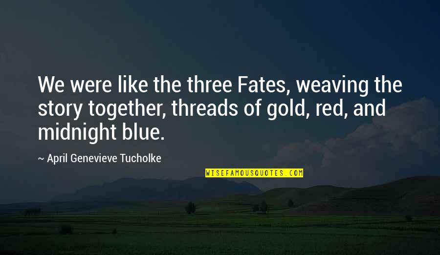 Stazice Quotes By April Genevieve Tucholke: We were like the three Fates, weaving the Stazice Quotes By April Genevieve Tucholke: We were like the three Fates, weaving the