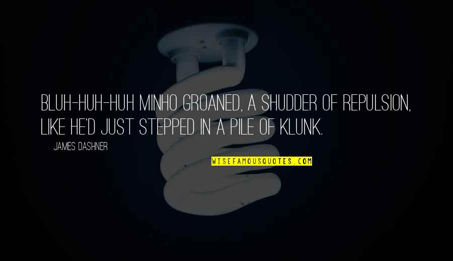 Steacy Ranch Quotes By James Dashner: Bluh-huh-huh Minho groaned, a shudder of repulsion, like Steacy Ranch Quotes By James Dashner: Bluh-huh-huh Minho groaned, a shudder of repulsion, like