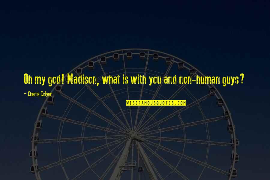 Steade Howie Quotes By Cherie Colyer: Oh my god! Madison, what is with you Steade Howie Quotes By Cherie Colyer: Oh my god! Madison, what is with you