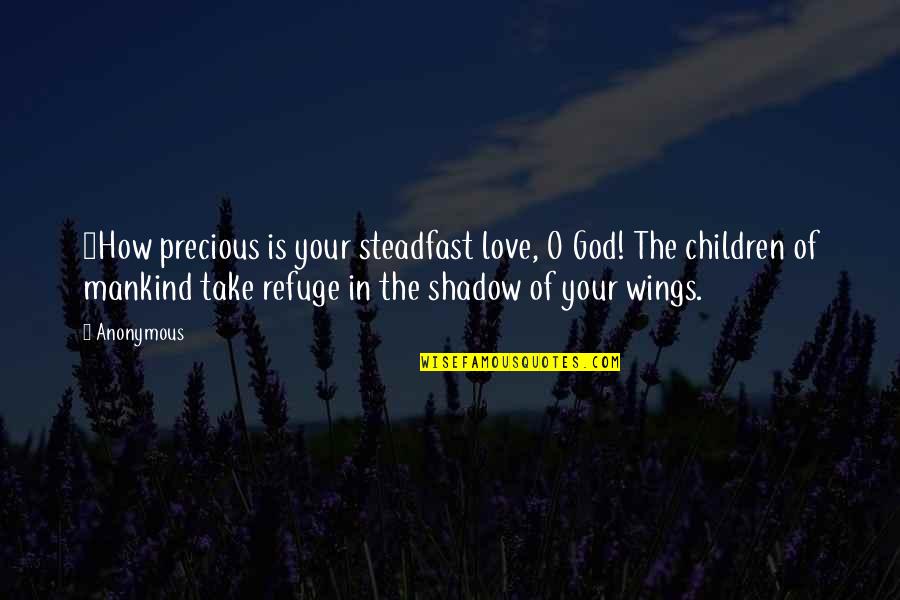 Steadfast Love Quotes By Anonymous: 7How precious is your steadfast love, O God!