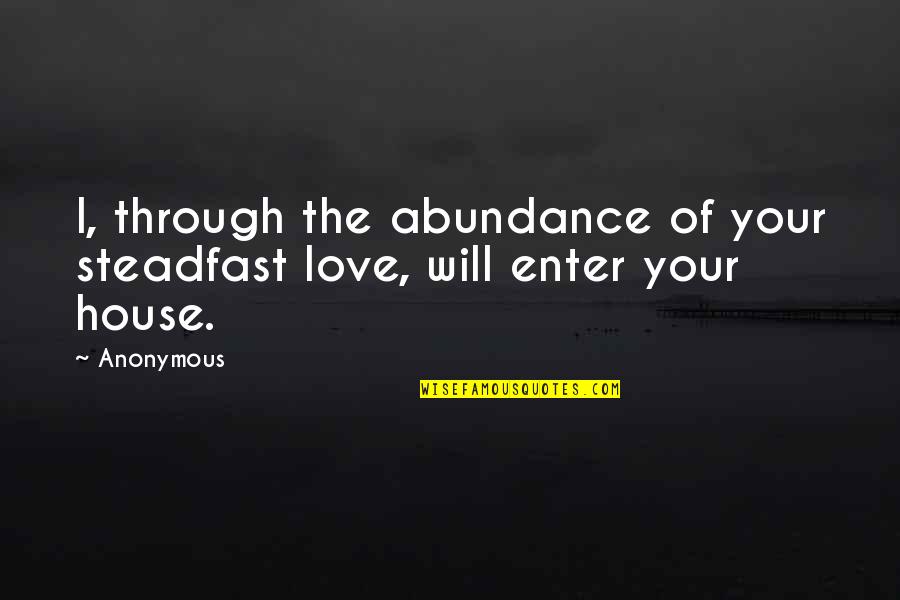 Steadfast Love Quotes By Anonymous: I, through the abundance of your steadfast love,