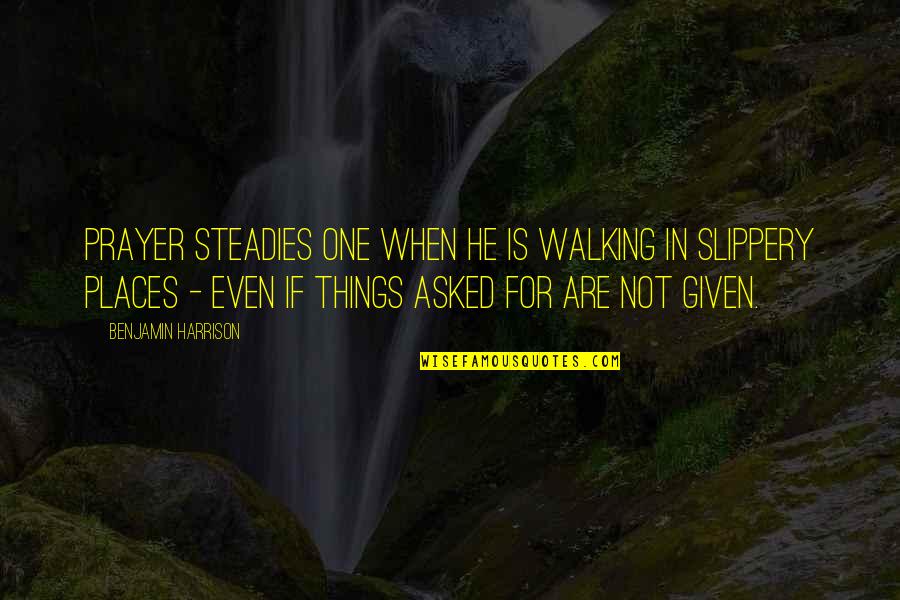 Steadies Quotes By Benjamin Harrison: Prayer steadies one when he is walking in