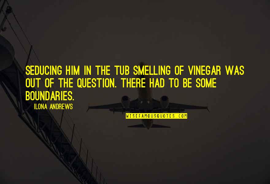 Steadies Quotes By Ilona Andrews: Seducing him in the tub smelling of vinegar