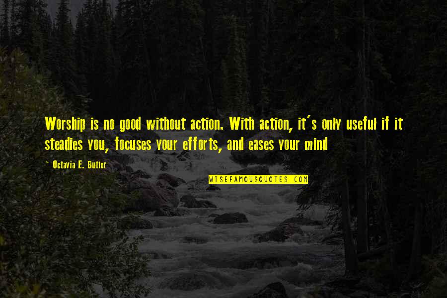Steadies Quotes By Octavia E. Butler: Worship is no good without action. With action, Steadies Quotes By Octavia E. Butler: Worship is no good without action. With action,