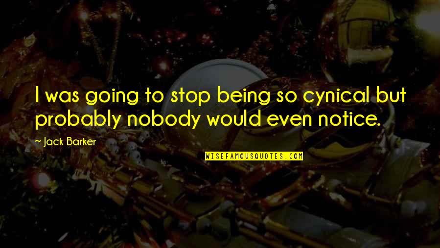 Steadiest Job Quotes By Jack Barker: I was going to stop being so cynical